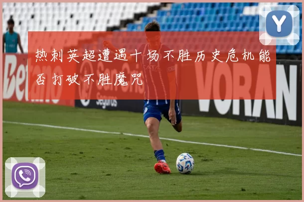 热刺英超遭遇十场不胜历史危机能否打破不胜魔咒